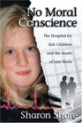 No Moral Conscience: The Hospital for Sick Children and the Death of Lisa Shore