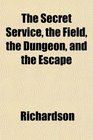 The Secret Service the Field the Dungeon and the Escape