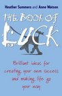The Book of Luck Brilliant Ideas for Creating Your Own Success and Making Life Go Your Way