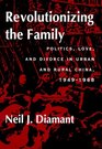 Revolutionizing the Family Politics Love and Divorce in Urban and Rural China 19491964