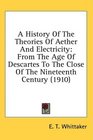 A History Of The Theories Of Aether And Electricity From The Age Of Descartes To The Close Of The Nineteenth Century