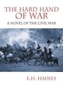 The Hard Hand of War A Novel of the Civil War