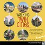 Walking Twin Cities 34 Tours Exploring Historic Neighborhoods Lakeside Parks Gangster Hideouts Dive Bars and Cultural Centers of Minneapolis and St Paul