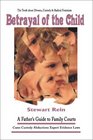 Betrayal of the Child: A Father's Guide to Family Courts, Divorce, Custody and Children's Rights (2nd Revised Edition)