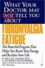 What Your Doctor May Not Tell You About Fibromyalgia Fatigue The Powerful Program That Helps You Boost Your Energy and Reclaim Your Life