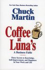 Coffee at Luna's A Business Fable Three Secrets to Knowledge SelfImprovement and Happiness In Your Work and Life