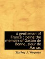 A gentleman of France being the memoirs of Gaston de Bonne sieur de Marsac