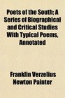 Poets of the South A Series of Biographical and Critical Studies With Typical Poems Annotated
