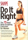 Shape Do It Right (The 75 Best Body-Sculpting Exercises for Women)
