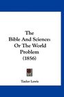 The Bible And Science Or The World Problem