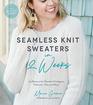Seamless Knit Sweaters in 2 Weeks 20 Patterns for Flawless Cardigans Pullovers Tees and More
