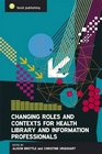 Changing Roles and Contexts for Health Library and Information Professionals