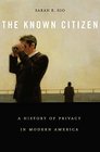 The Known Citizen A History of Privacy in Modern America