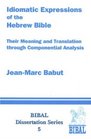 The Idiomatic Expressions of the Hebrew Bible: Their Meaning and Translation Through Componential Analysis (BIBAL Dissertation Series) (Bibal Dissertation Series)