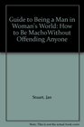 Guide to Being a Man in Woman's World How to Be MachoWithout Offending Anyone