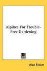 Alpines For TroubleFree Gardening
