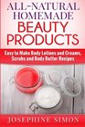 AllNatural Homemade Beauty Products Easy to Make Body Lotions and Creams Scrubs and Body Butters Recipes
