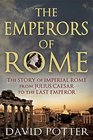 The Emperors of Rome The Story of Imperial Rome from Julius Caesar to the Last Emperor