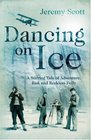 Dancing on Ice A Stirring Tale of Adventure Risk and Reckless Folly