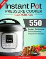 Instant Pot Pressure Cooker Cookbook 550 Super Delicious Family Pleasing Instant Pot Recipes Anyone Can Cook