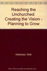 Reaching the Unchurched Creating the VisionPlanning to Grow
