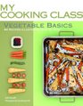 Vegetable Basics: 84 Recipes Illustrated Step by Step (My Cooking Class)