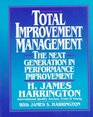 Total Improvement Management The Next Generation in Performance Improvement
