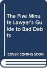 The Five Minute Lawyer's Guide to Bad Debts