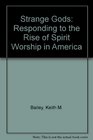 Strange Gods Responding to the Rise of Spirit Worship in America
