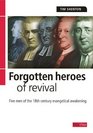 Forgotten Heroes of Revival Five men of the 18th century evangelical awakening