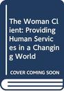 The Woman Client Providing Human Services in a Changing World