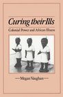 Curing Their Ills Colonial Power and African Illness
