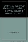 Presbyteral ministry in the Catholic tradition or Why shouldn't women be priests