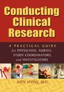 Conducting Clinical Research A Practical Guide for Physicians Nurses Study Coordinators and Investigators