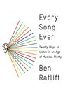 Every Song Ever Twenty Ways to Listen in an Age of Musical Plenty