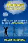 The Thought Exchange Overcoming Our Resistance To Living A Sensational Life