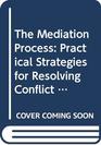 The Mediation Process Practical Strategies for Resolving Conflict