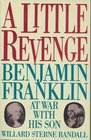 A Little Revenge  Benjamin Franklin At War With His Son