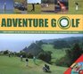 Adventure Golf From Fairways to Fun DaysAttractions On and Off the World's Most Remarkable Golf Courses