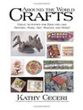 Around The World Crafts: Great Activities For Kids Who Like History, Math, Art, Science And More!