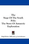 The Siege Of The South Pole The Story Of Antarctic Exploration