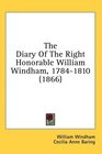 The Diary Of The Right Honorable William Windham 17841810