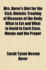 Mrs Rorer's Diet for the Sick Dietetic Treating of Diseases of the Body What to Eat and What to Avoid in Each Case Menus and the Proper
