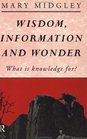 Wisdom Information and Wonder What Is Knowledge For