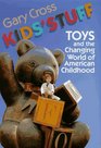 Kids' Stuff Toys and the Changing Worlds of American Childhood