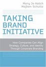 Taking Brand Initiative How Companies Can Align Strategy Culture and Identity Through Corporate Branding