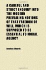 A Careful and Strict Enquiry Into the Modern Prevailing Notions of That Freedom of Will Which Is Supposed to Be Essential to Moral Agency