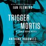 Trigger Mortis A James Bond Novel