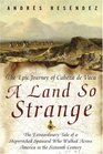A Land So Strange: The Epic Journey of Cabeza De Vaca : The Extraordinary Tale of a Shipwrecked Spaniard Who Walked Across America in the Sixteenth Century