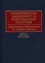 Transformation Management in Postcommunist Countries Organizational Requirements for a Market Economy